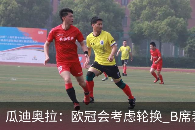 瓜迪奥拉：欧冠会考虑轮换 B席表现实在是太强了
